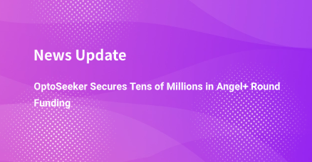 OptoSeeker Secures Tens of Millions in Angel+ Round Funding